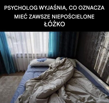 Posiadanie łóżka, które nigdy nie jest pościelone oznacza, że… zobacz więcej.