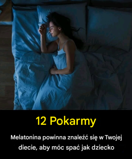 12 produktów zawierających melatoninę, które warto włączyć do swojej diety, aby spać jak dziecko