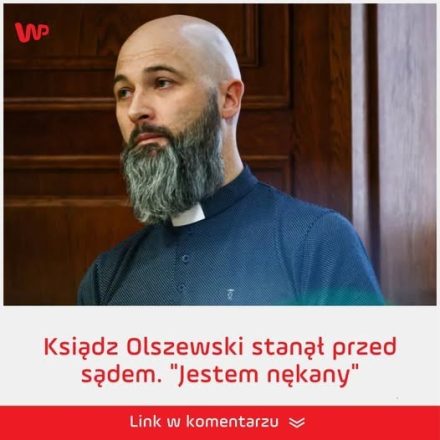 Ksiądz Olszewski stanął przed sądem. “Jestem nękany”